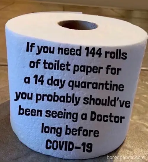 Meme of toilet paper that reads 'if you need 144 rolls of toilet paper for a 14 day quarantine you probably should be seeing a doctor long before covid-19'