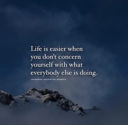 Life is easier when you don't concern yourself with what everybody else is doing